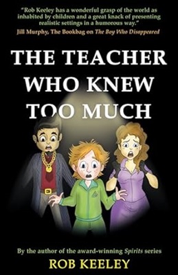 The Teacher Who Knew Too Much by Rob Keeley