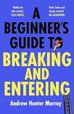 A Beginners Guide to Breaking and Entering by Andrew Hunter Murray