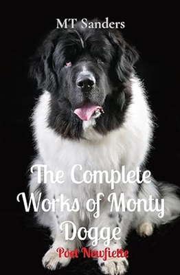 The Complete works of Monty Dogge by M T Sanders